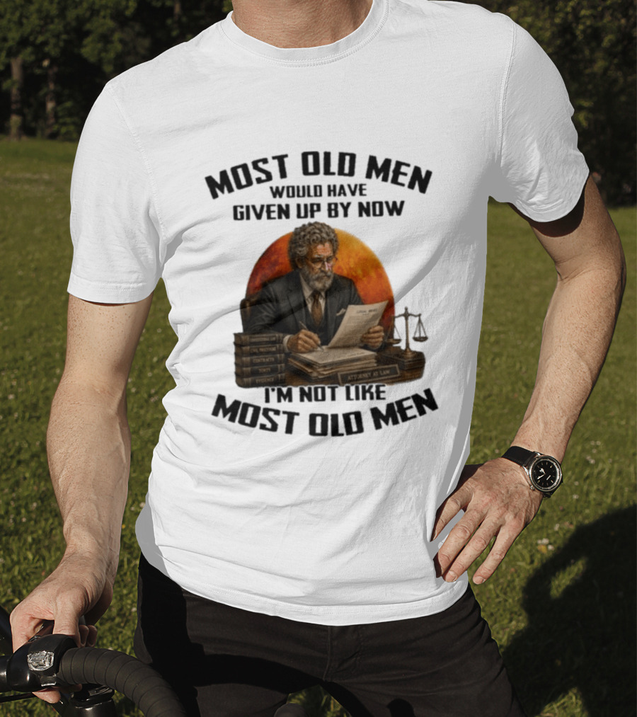 Most Old Men Would Have Given Up By Now I'm Not Like Most Old Men Attorney At Law T-Shirt