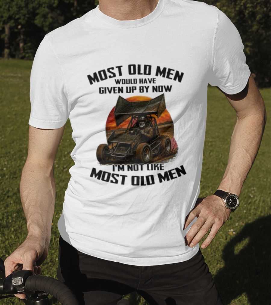 Most Old Men Would Have Given Up Sprint Car Racing I'm Not Like Most Old Men T-Shirt