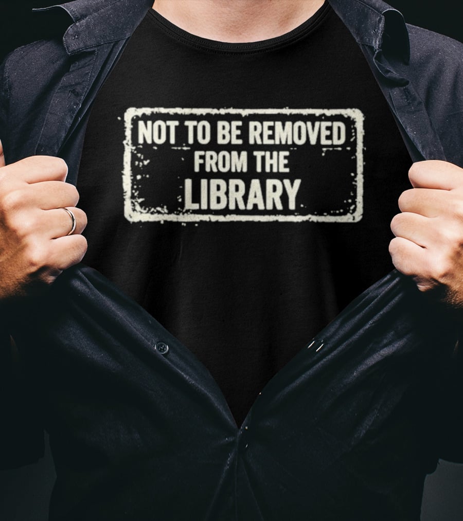 Not To Be Removed From The Library T-Shirt
