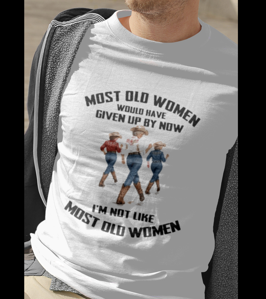 Most Old Women Would Have Given Up By Now I'm Not Like Most Old Women Line Dance T-Shirt