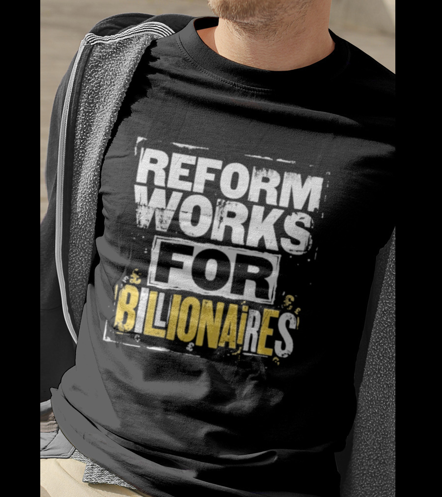 Reform Works For Billionaires Economic Inequality Protest T-Shirt