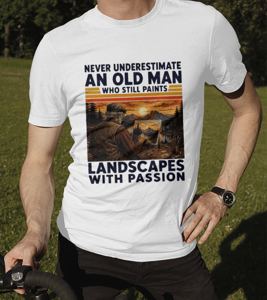 Never Underestimate An Old Man Who Still Paints Landscapes With Passion T-Shirt