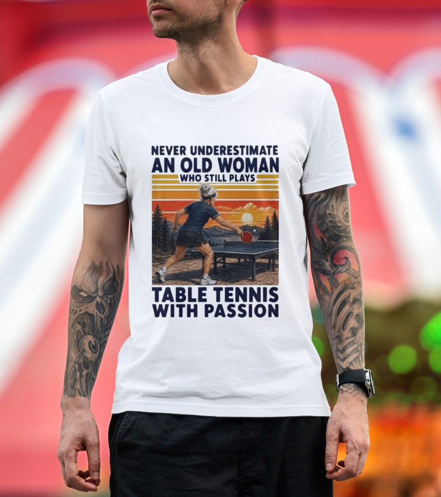 Never Underestimate An Old Woman Playing Table Tennis With Passion T-Shirt
