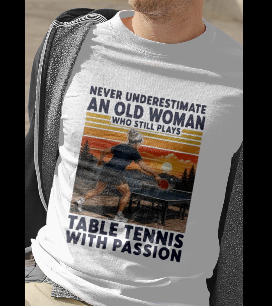Never Underestimate An Old Woman Playing Table Tennis With Passion T-Shirt