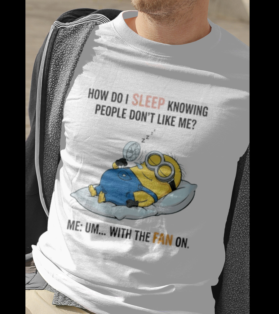 How Do I Sleep Knowing People Don't Like Me Minion Fan On Pillow Rest T-Shirt