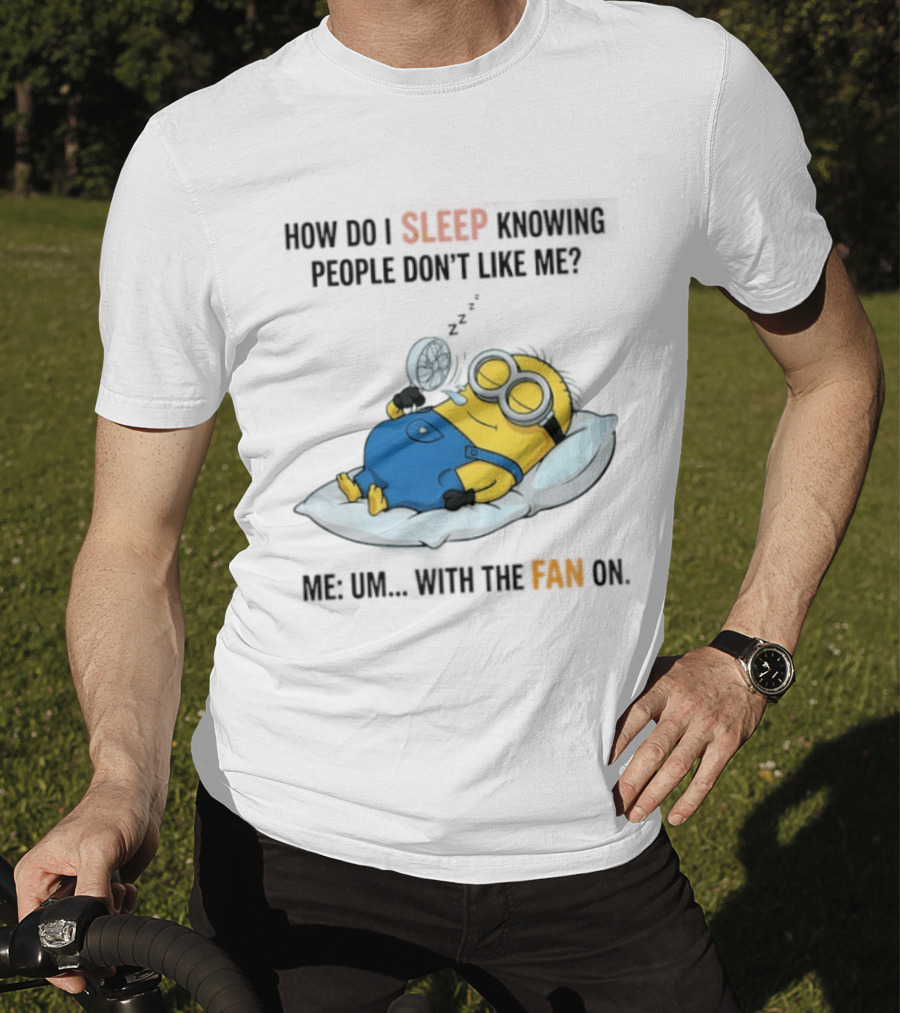 How Do I Sleep Knowing People Don't Like Me Minion Fan On Pillow Rest T-Shirt