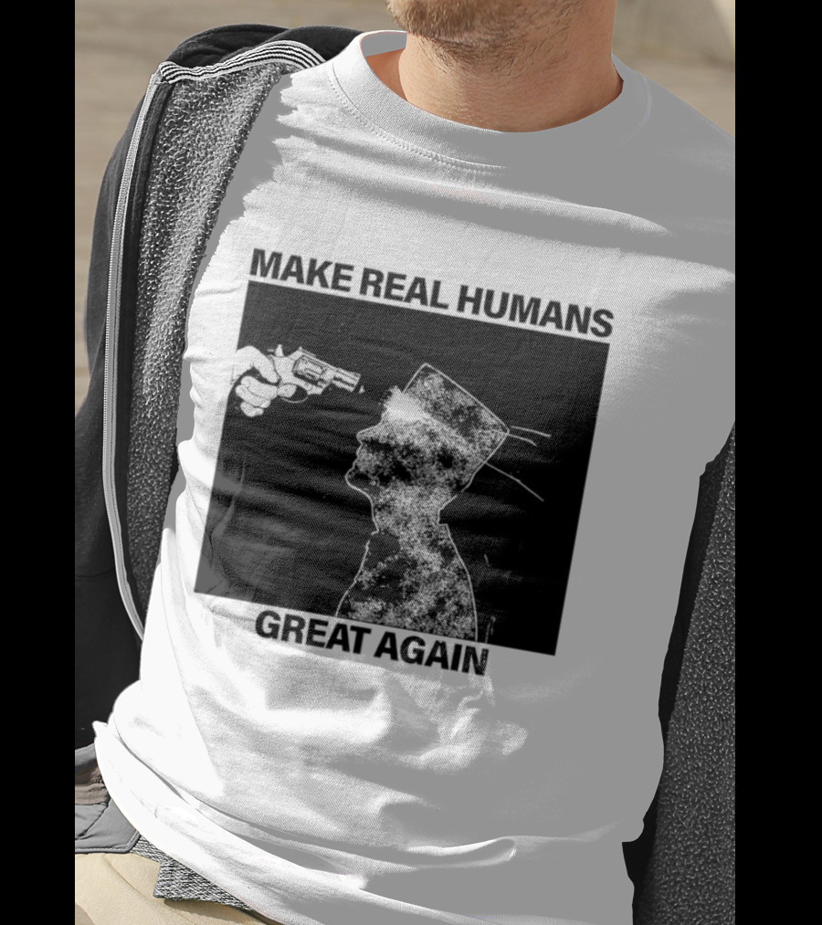 Make Real Human Great Again T-Shirt