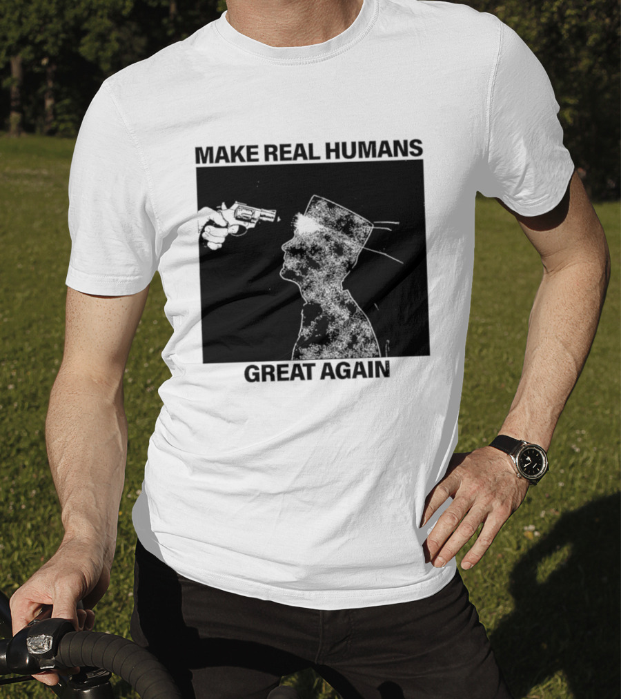 Make Real Human Great Again T-Shirt