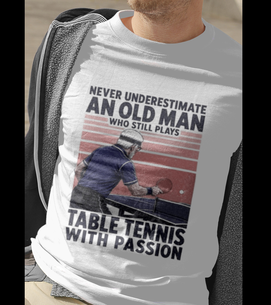 Never Underestimate An Old Man Who Still Plays Table Tennis With Passion T-Shirt