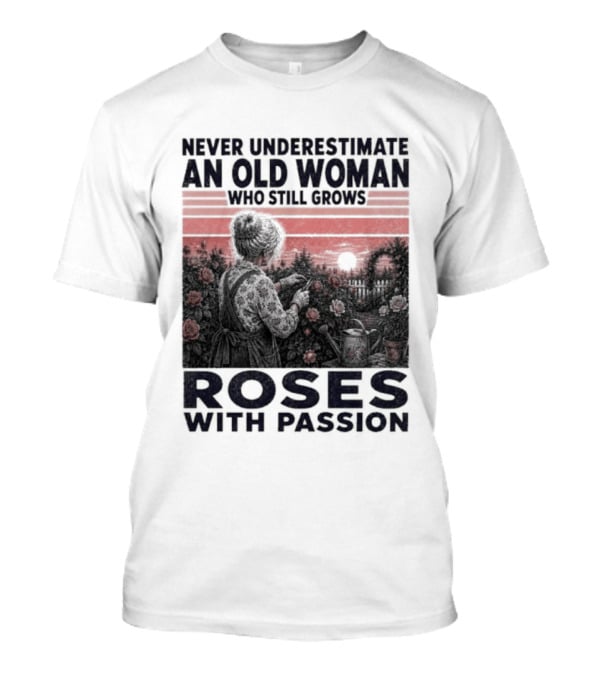 Never Underestimate An Old Woman Who Still Grows Roses With Passion Sunset T-Shirt