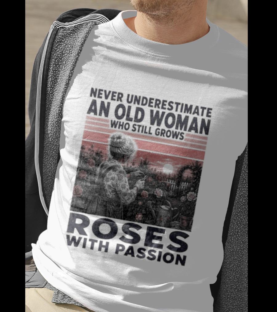 Never Underestimate An Old Woman Who Still Grows Roses With Passion Sunset T-Shirt