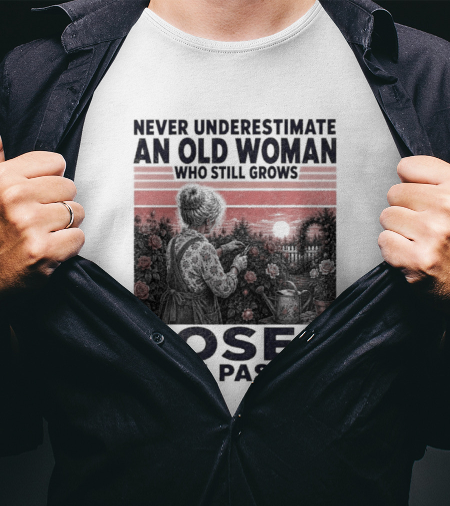 Never Underestimate An Old Woman Who Still Grows Roses With Passion Sunset T-Shirt