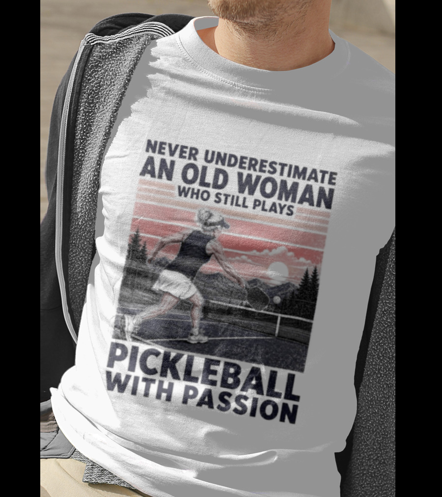 Never Underestimate An Old Woman Who Still Plays Pickleball With Passion T-Shirt