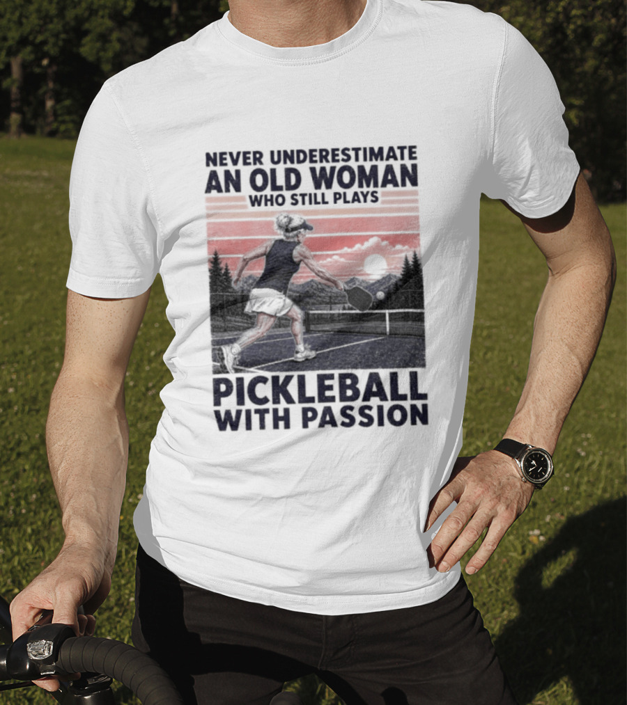 Never Underestimate An Old Woman Who Still Plays Pickleball With Passion T-Shirt