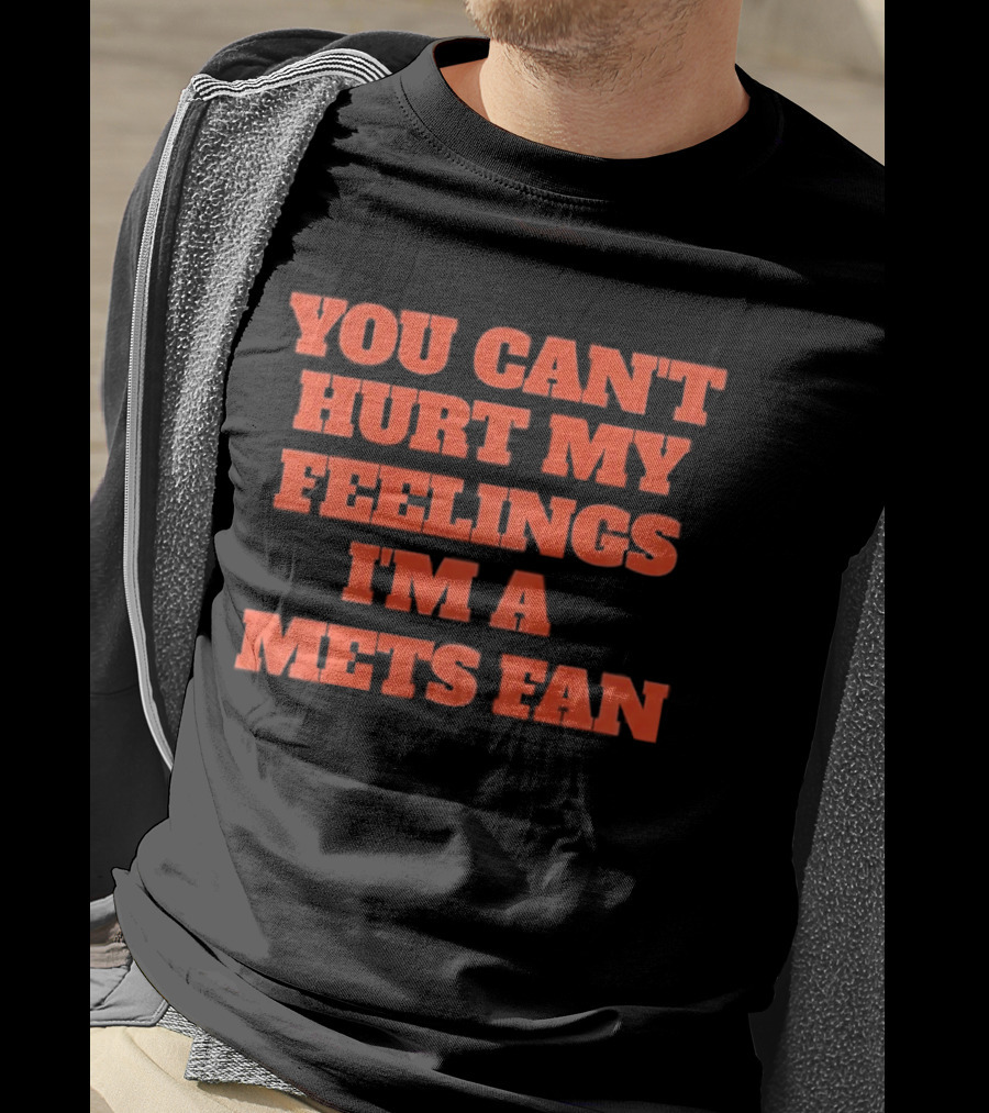 You Can't Hurt My Feelings I'm A Mets Fan T-Shirt