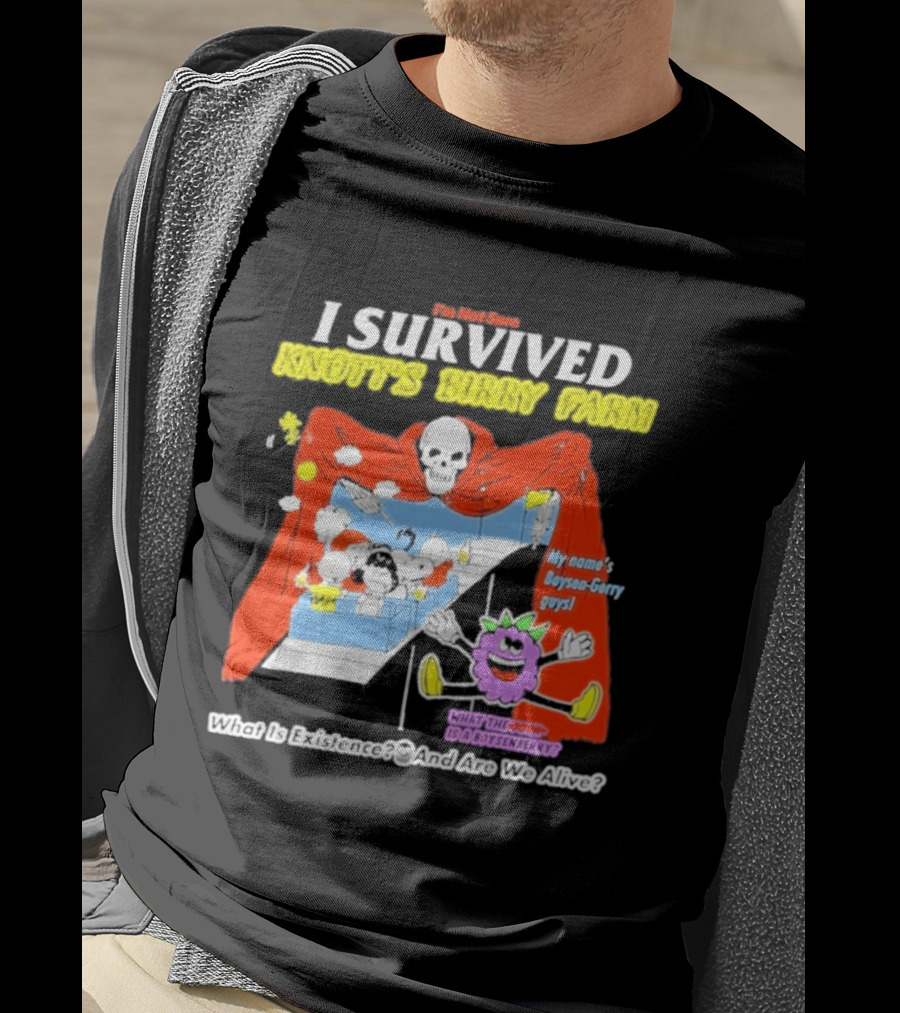 I'm Not Sure I Survived Knott's Birry Farm My Name's Boysen Gerry Guys What Is Existence T-Shirt
