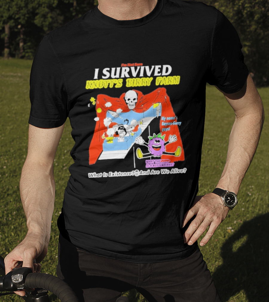 I'm Not Sure I Survived Knott's Birry Farm My Name's Boysen Gerry Guys What Is Existence T-Shirt