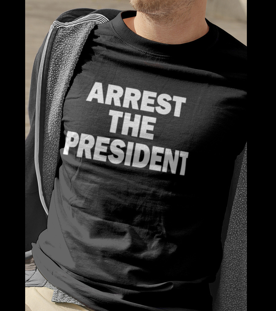 Arrest The President Political Protest Message T-Shirt