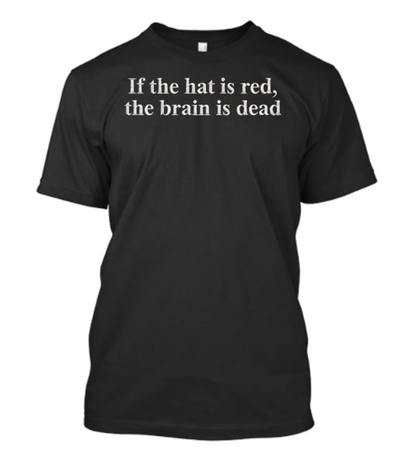 If The Hat Is Red The Brain Is Dead T-Shirt