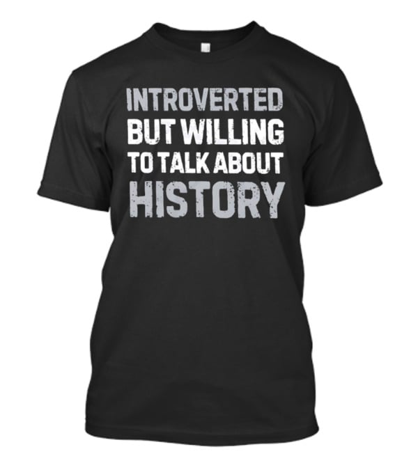Introverted But Willing To Talk About History For History Enthusiasts T-Shirt