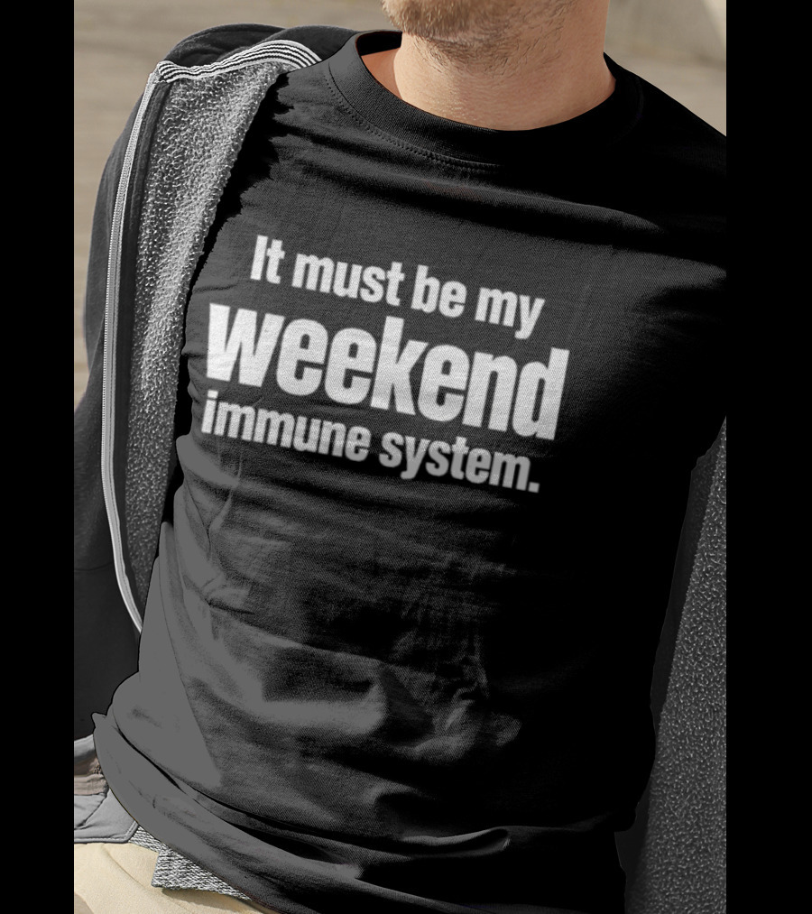 It Must Be My Weekend Immune System Fun Phrase T-Shirt