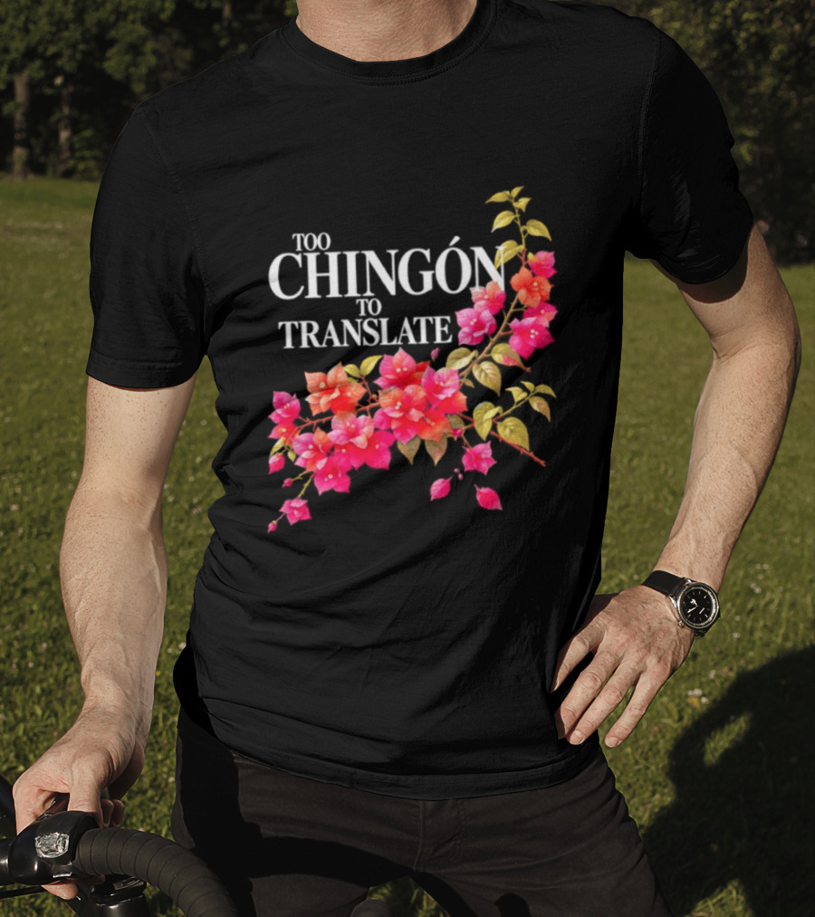 Too Chingon To Translate Mexican Slang Bougainvillea Floral T-Shirt