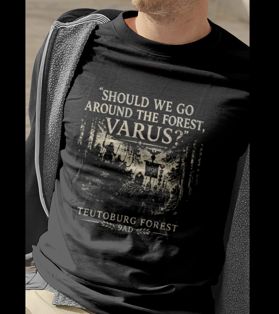 Should We Go Around The Forest Varus Teutoburg Forest 9AD T-Shirt