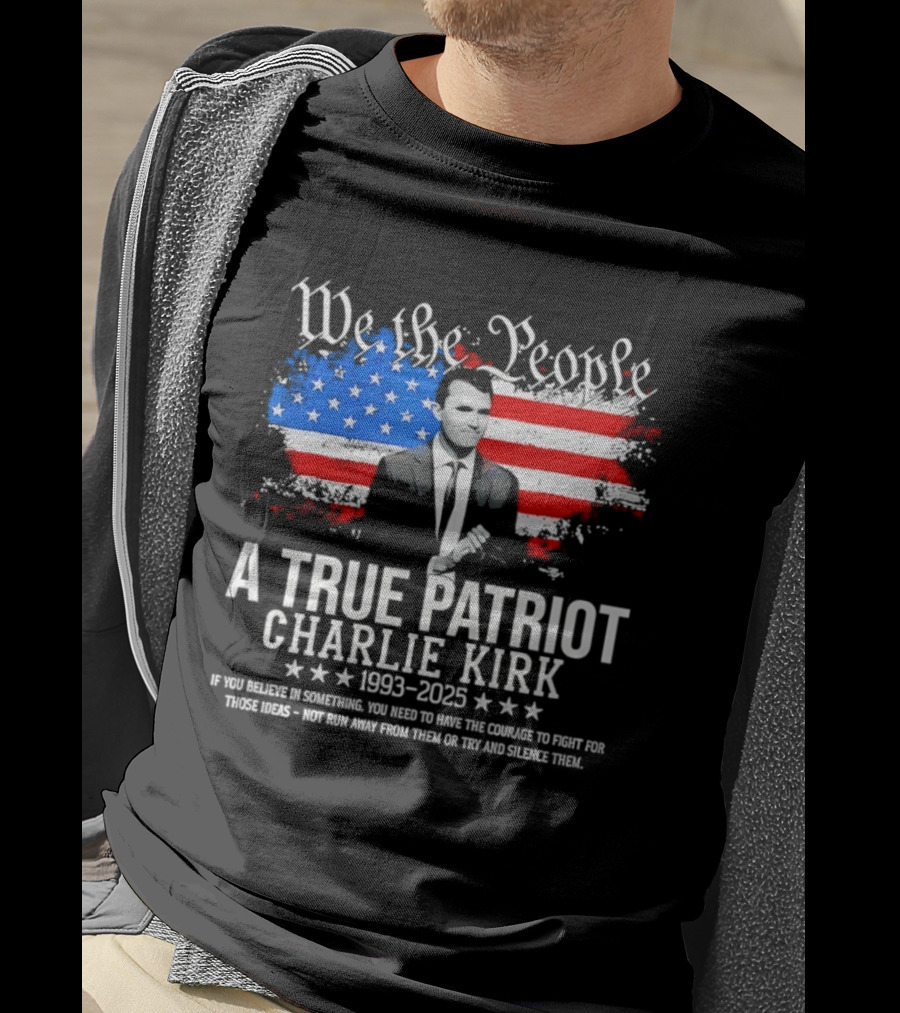 We The People A True Patriot Charlie Kirk 1993 2025 American Flag Stars T-Shirt