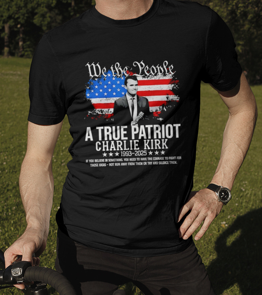 We The People A True Patriot Charlie Kirk 1993 2025 American Flag Stars T-Shirt