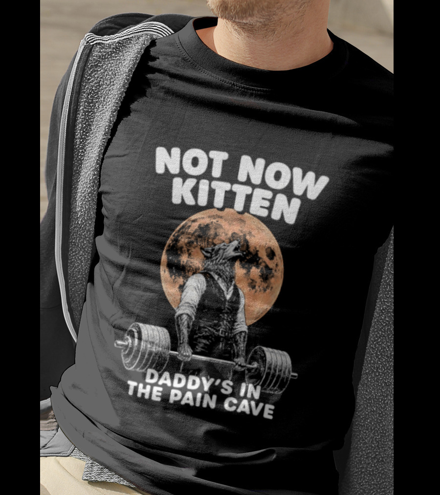 Not Now Kitten Daddy's In The Pain Cave Wolf Weightlifting Moon T-Shirt