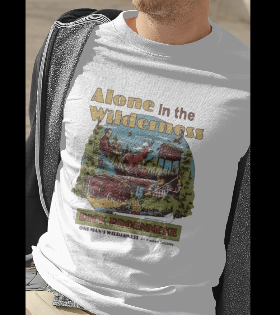 Alone In The Wilderness Dick Proenneke One Man's Wilderness An Alaskan Odyssey Cabin Moose Adventure T-Shirt