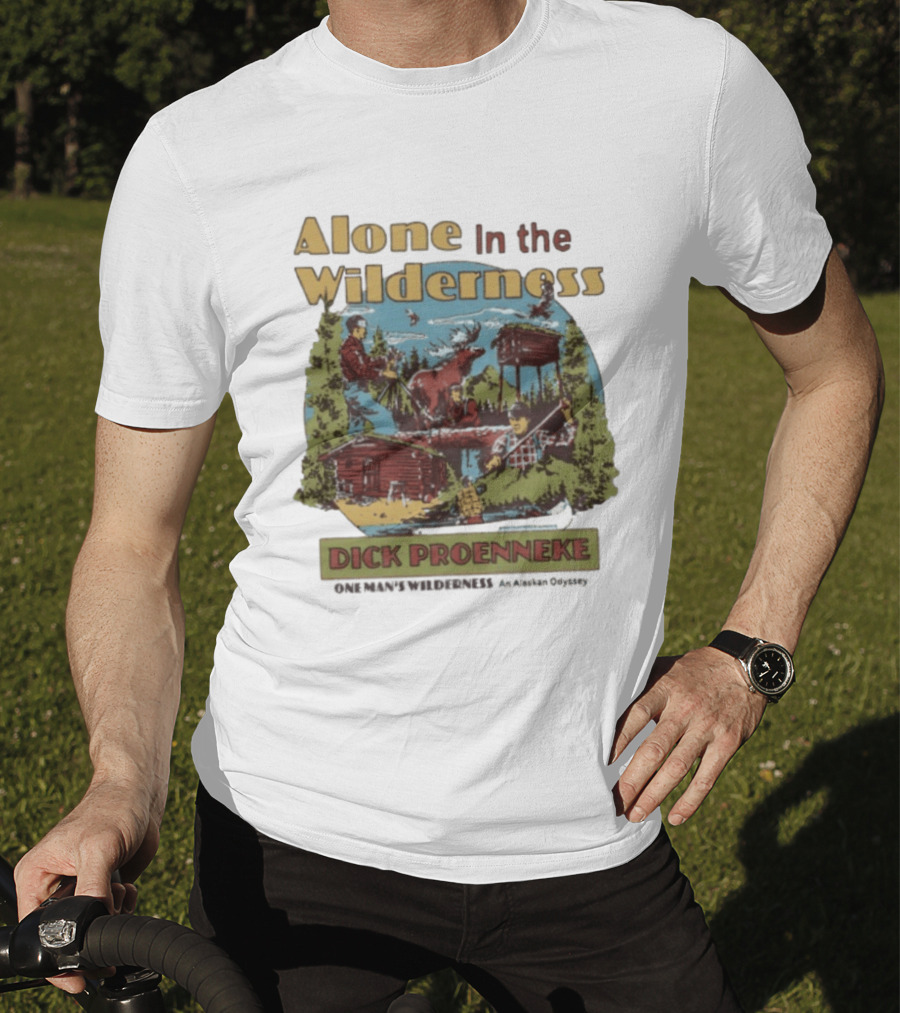 Alone In The Wilderness Dick Proenneke One Man's Wilderness An Alaskan Odyssey Cabin Moose Adventure T-Shirt