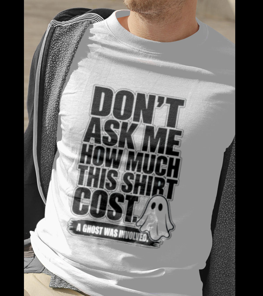 Don't Ask Me How Much This Cost A Ghost Was Involved Ghostly Spirit Humor T-Shirt