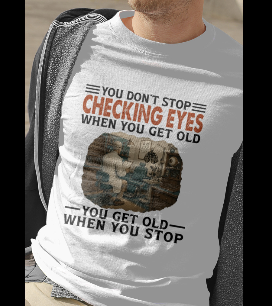 You Don't Stop Checking Eyes When You Get Old Optometrist Exam Room T-Shirt