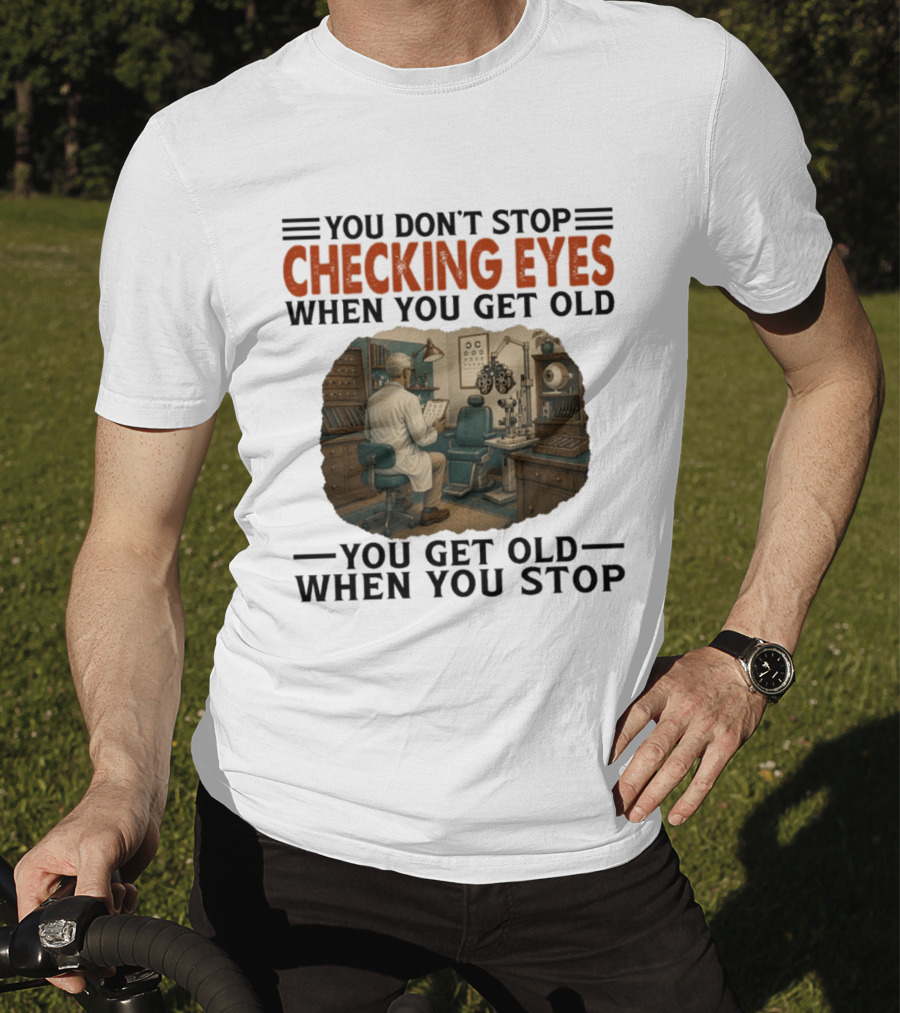 You Don't Stop Checking Eyes When You Get Old Optometrist Exam Room T-Shirt