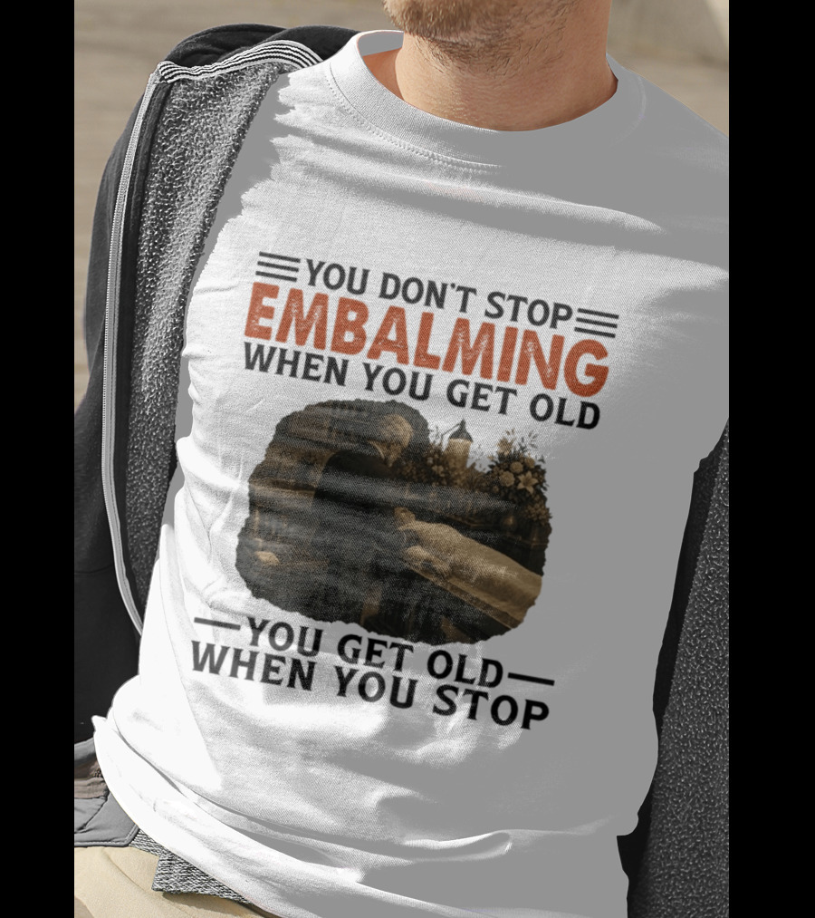 You Don't Stop Embalming When You Get Old You Get Old When You Stop Vintage Mortician Scene T-Shirt