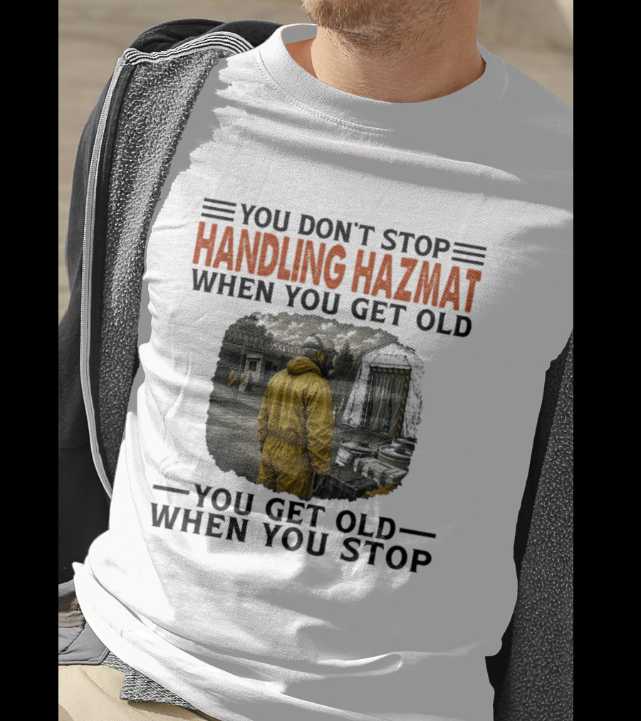 You Don't Stop Handling Hazmat When You Get Old You Get Old When You Stop Worker In Yellow Suit T-Shirt
