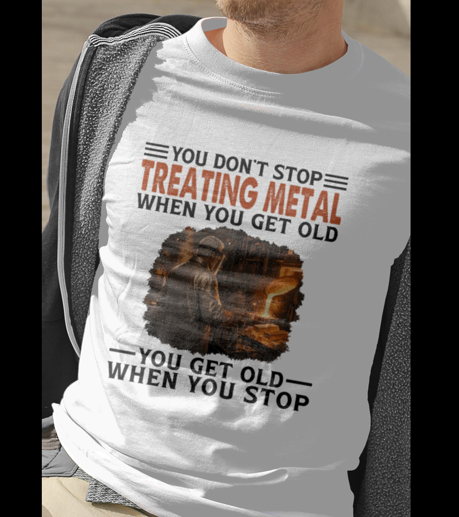 You Don't Stop Treating Metal When You Get Old You Get Old When You Stop T-Shirt