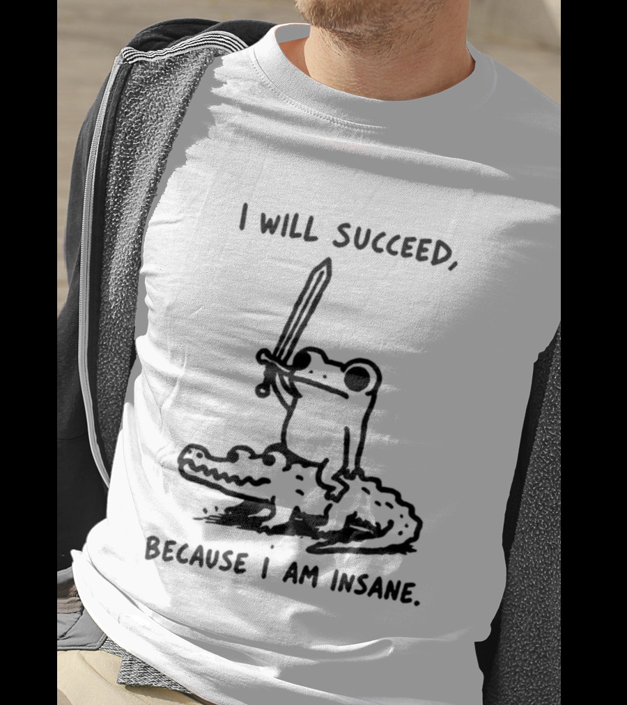 I Will Succeed Because I Am Insane Inspirational Frog Sword Crocodile T-Shirt