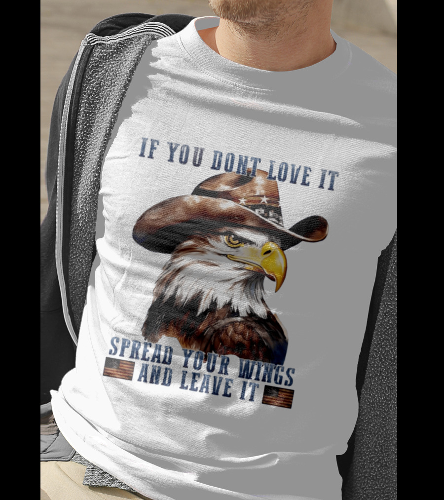 Eagle Cowboy If You Don't Love It Spread Your Wings And Leave T-Shirt