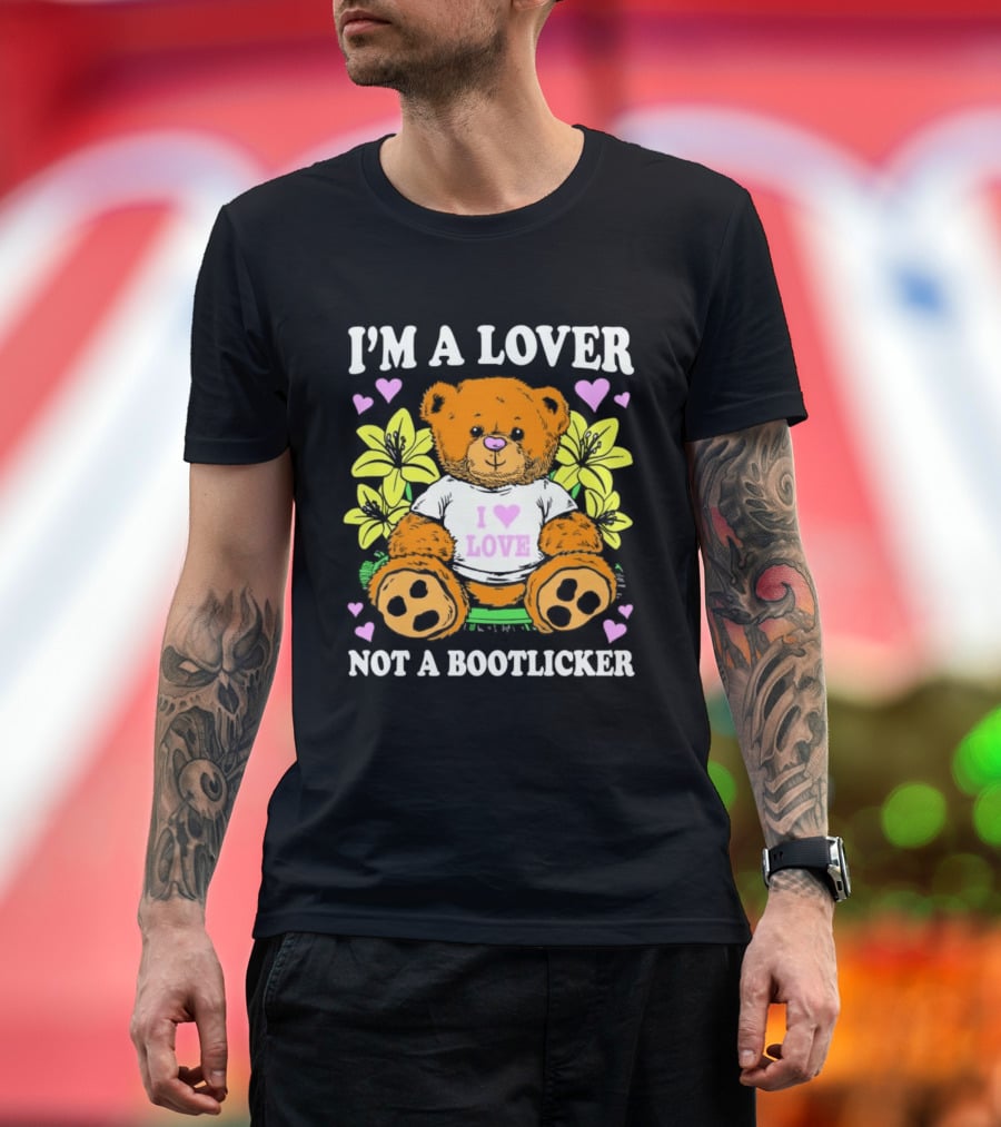 I'm A Lover Not A Bootlicker Teddy Bear I Love Love Hearts Yellow Flowers T-Shirt