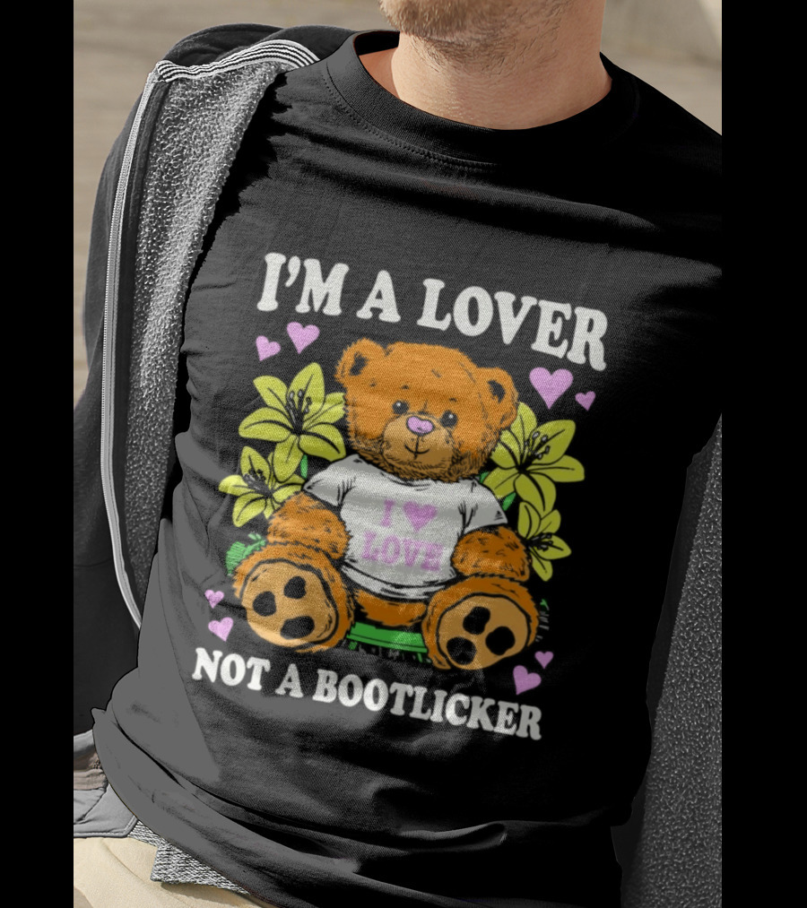 I'm A Lover Not A Bootlicker Teddy Bear I Love Love Hearts Yellow Flowers T-Shirt