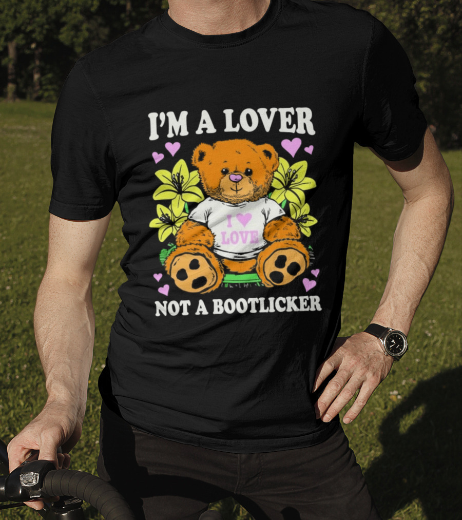 I'm A Lover Not A Bootlicker Teddy Bear I Love Love Hearts Yellow Flowers T-Shirt