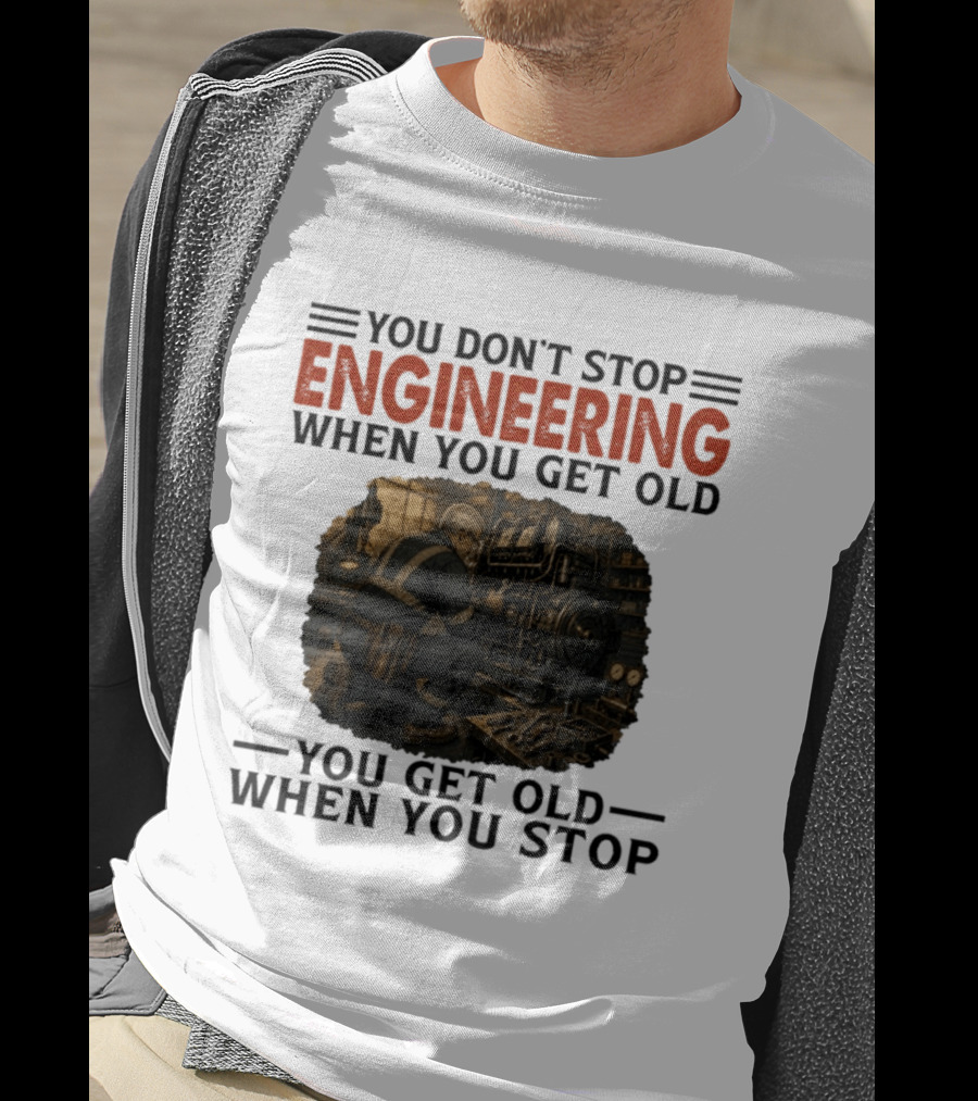 You Don't Stop Engineering When You Get Old You Get Old When You Stop Mechanic Working On Engine T-Shirt
