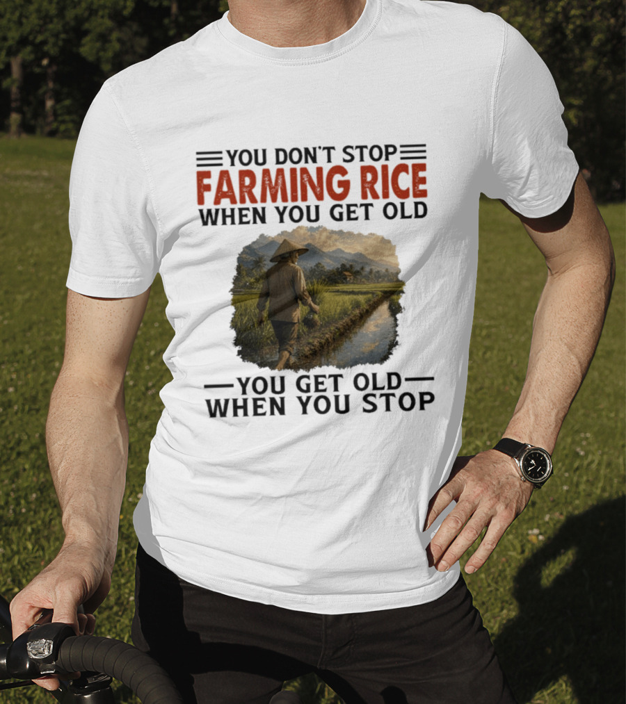 You Don't Stop Farming Rice When You Get Old Farmer In Rice Field Asian Countryside Scene T-Shirt
