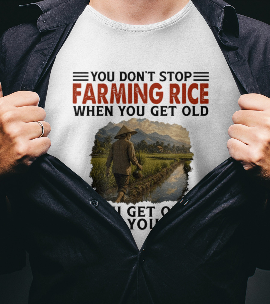 You Don't Stop Farming Rice When You Get Old Farmer In Rice Field Asian Countryside Scene T-Shirt