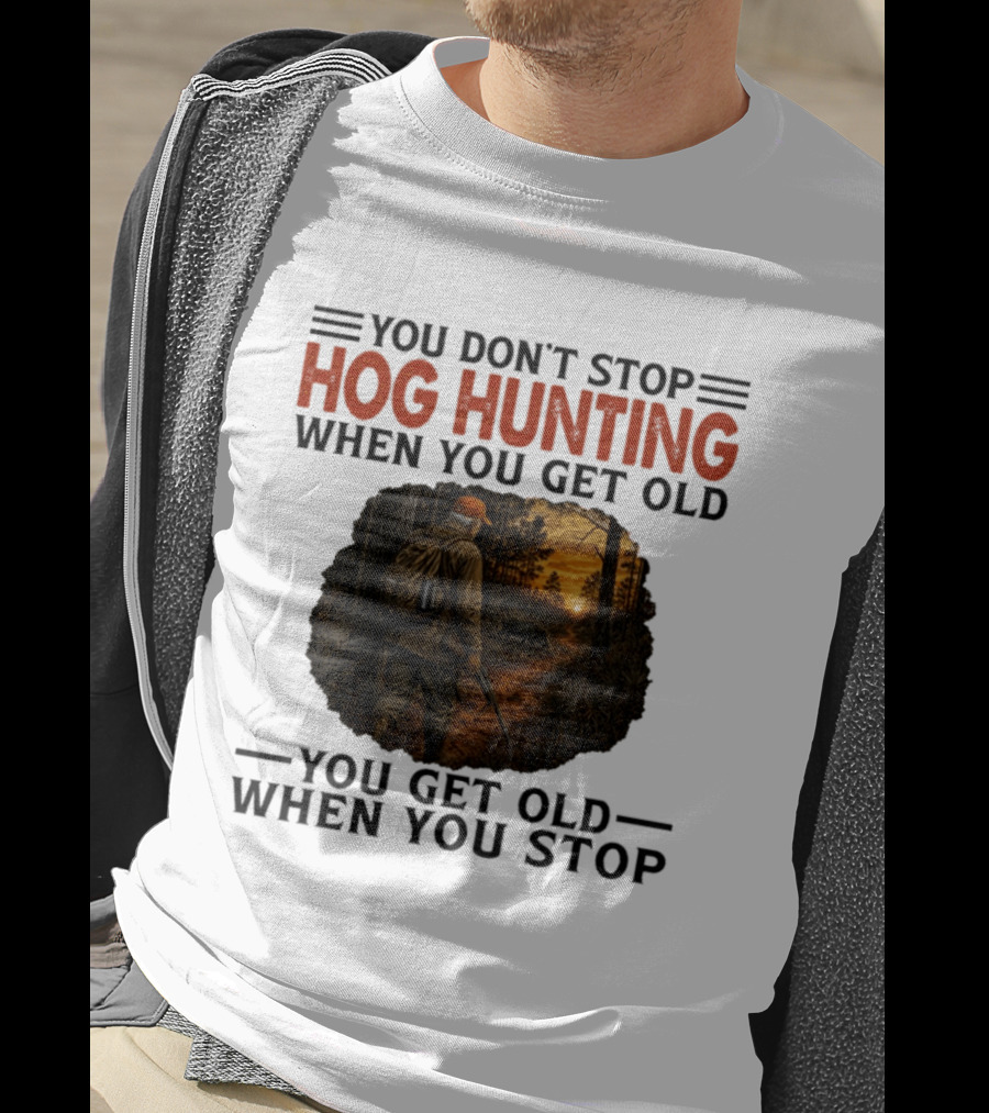 You Don't Stop Hog Hunting When You Get Old Scenic Wildlife Adventure T-Shirt