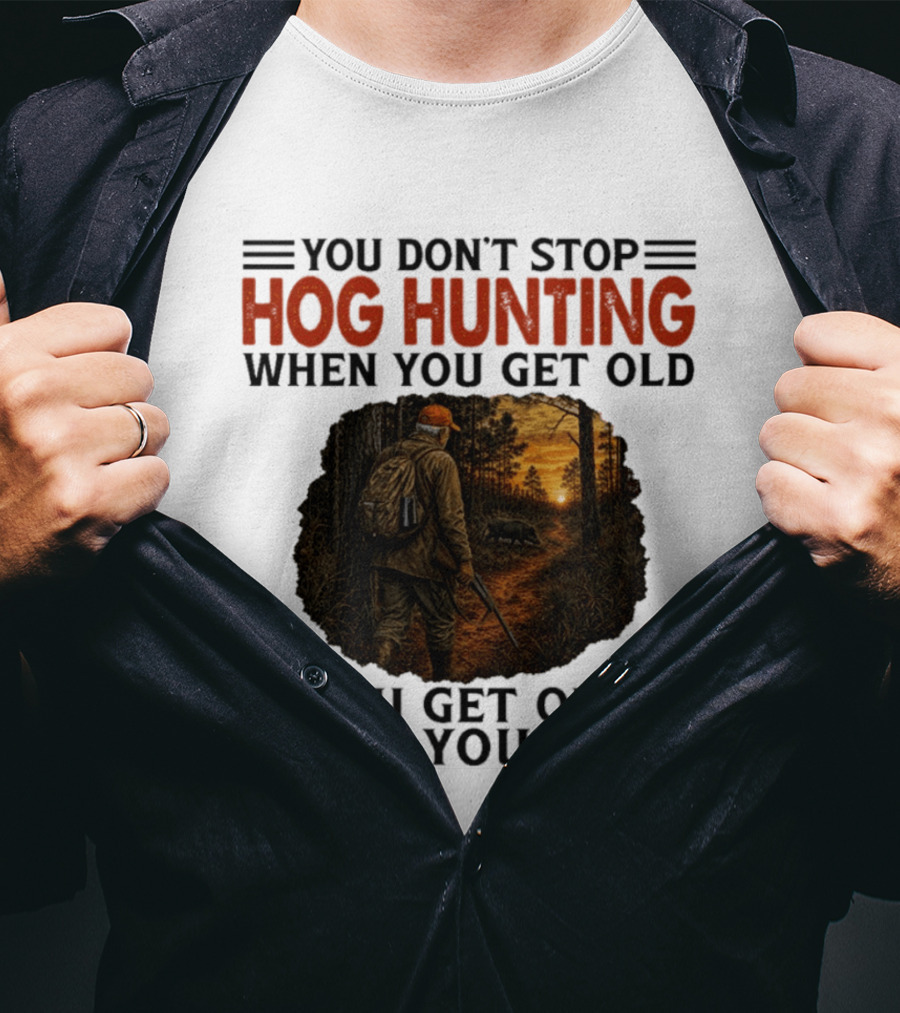 You Don't Stop Hog Hunting When You Get Old Scenic Wildlife Adventure T-Shirt