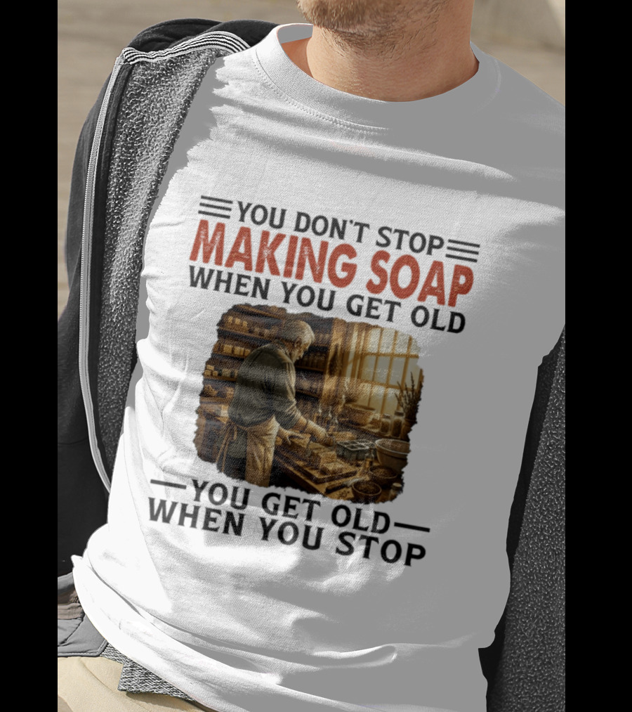 You Don't Stop Making Soap When You Get Old Rustic Workshop Scene T-Shirt