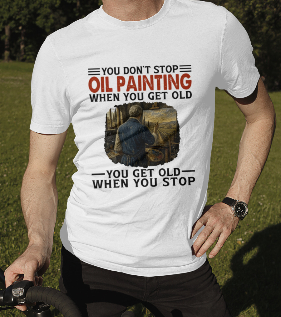 You Don't Stop Oil Painting Get Old Stop Painter Art Mountain Landscape T-Shirt